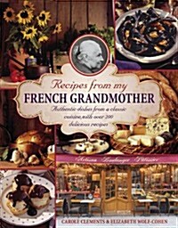 Recipes from my French grandmother: Authentic Dishes from a Classic Cuisine, with Over 200 Delicious Recipes (Hardcover)