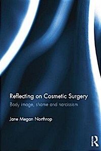 Reflecting on Cosmetic Surgery : Body Image, Shame and Narcissism (Paperback)