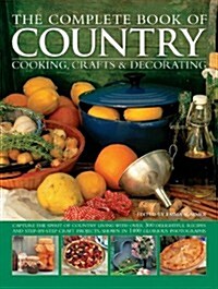 The Complete Book of Country Cooking, Crafts & Decorating : Capture the Spirit of Country Living, with Over 300 Delightful Recipes and Step-by-Step Cr (Paperback)