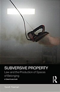 Subversive Property : Law and the Production of Spaces of Belonging (Hardcover)