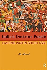 Indias Doctrine Puzzle : Limiting War in South Asia (Hardcover)
