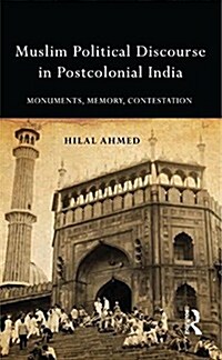 Muslim Political Discourse in Postcolonial India : Monuments, Memory, Contestation (Hardcover)