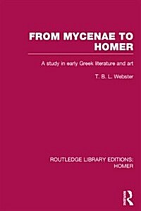 From Mycenae to Homer : A Study in Early Greek Literature and Art (Hardcover)