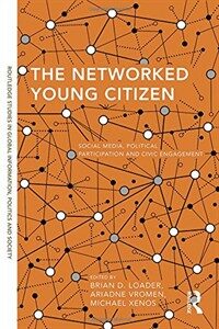 The networked young citizen : social media, political participation and civic engagement