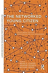 The Networked Young Citizen : Social Media, Political Participation and Civic Engagement (Hardcover)