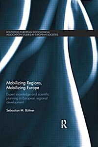Mobilizing Regions, Mobilizing Europe : Expert Knowledge and Scientific Planning in European Regional Development (Paperback)