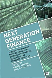 Next Generation Finance : Adapting the financial services industry to changes in technology, regulation and consumer behaviour (Hardcover)