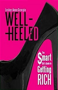 Well-Heeled: The Smart Girls Guide to Getting Rich (Paperback)