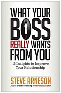 What Your Boss Really Wants from You: 15 Insights to Improve Your Relationship (Paperback)