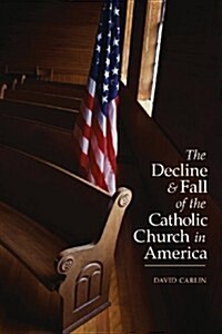 Decline and Fall of the Catholic Church in America (Paperback)