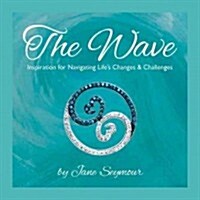 The Wave: Inspiration for Navigating Lifes Changes and Challenges (Hardcover)