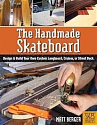 The Handmade Skateboard: Design & Build a Custom Longboard, Cruiser, or Street Deck from Scratch (Paperback)