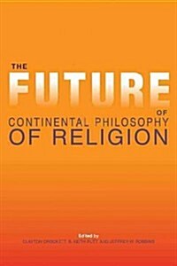The Future of Continental Philosophy of Religion (Paperback)