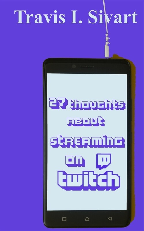 27 Thoughts About Streaming on Twitch (Paperback)