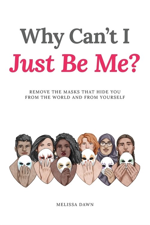 Why Cant I Just Be Me?: Remove the Masks that Hide You from the World and from Yourself (Paperback)