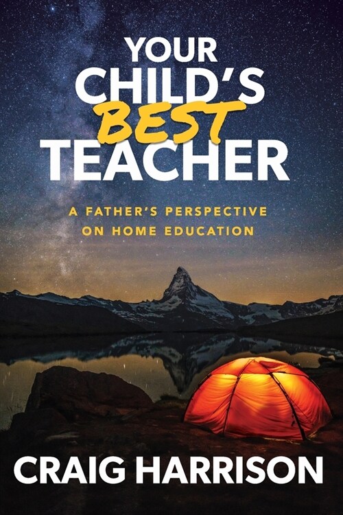 Your Childs Best Teacher: A Fathers Perspective on Home Education (Paperback)