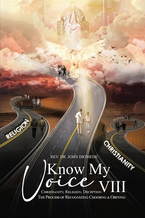 Know My Voice VIII: Christianity, Religion, Deception The Process of Recognizing Choosing And Obeying (Paperback)