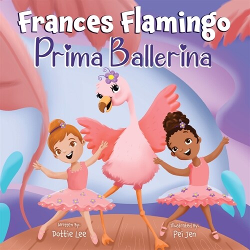 Frances Flamingo: Prima Ballerina: A Childrens Picture Book About Dance, Friendship, and Kindness for Kids Ages 4-8 (Paperback)