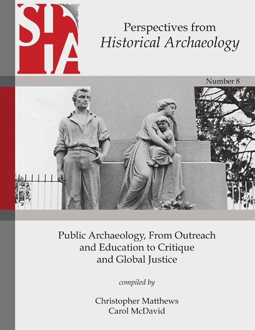 Public Archaeology, From Outreach and Education to Critique and Global Justice: Perspectives from the Society for Historical Archaeology (Paperback)