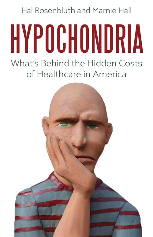 Hypochondria: Whats Behind the Hidden Costs of Healthcare in America (Hardcover)