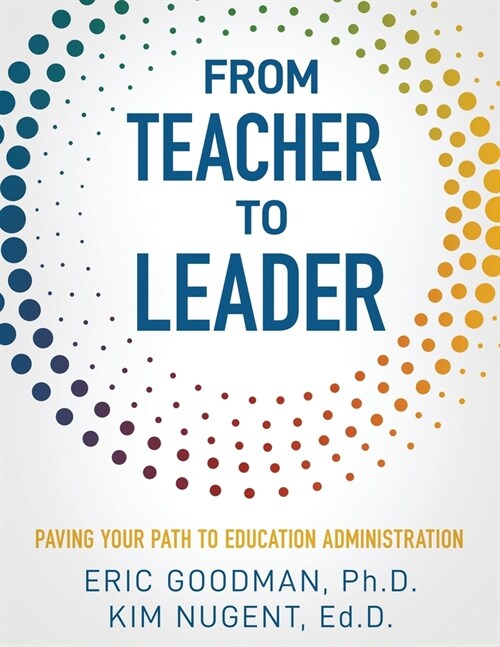 From Teacher To Leader: Paving Your Path To Education Administration (Paperback)