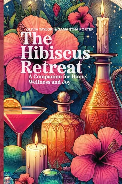 The Hibiscus Retreat: A Companion for Home, Wellness and Joy (Hardcover)