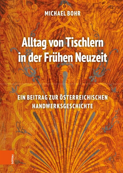 Alltag Von Tischlern in Der Fruhen Neuzeit: Ein Beitrag Zur Osterreichischen Handwerksgeschichte (Hardcover)