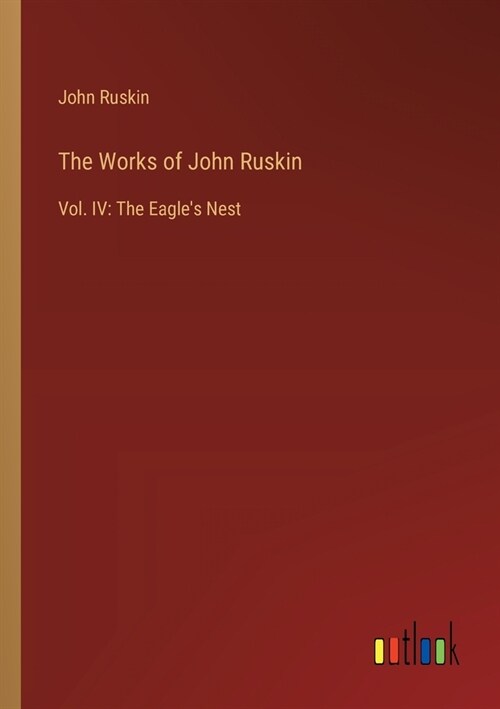 The Works of John Ruskin: Vol. IV: The Eagles Nest (Paperback)