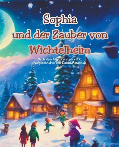 Sophia und der Zauber von Wichtelheim 31 Wichtelgeschichten zum Vorlesen und f? Erstleser Weihnachtsgeschichte zum Vorlesen und Selberlesen (Paperback)