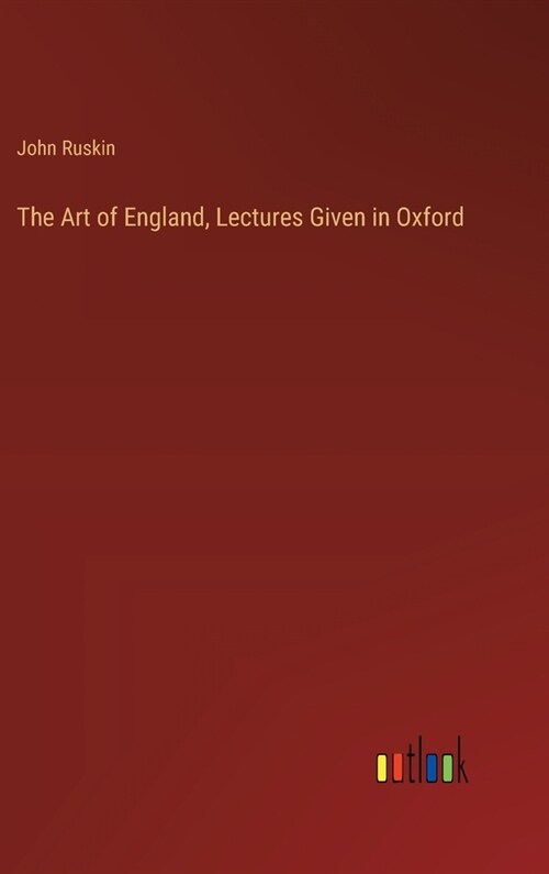 The Art of England, Lectures Given in Oxford (Hardcover)