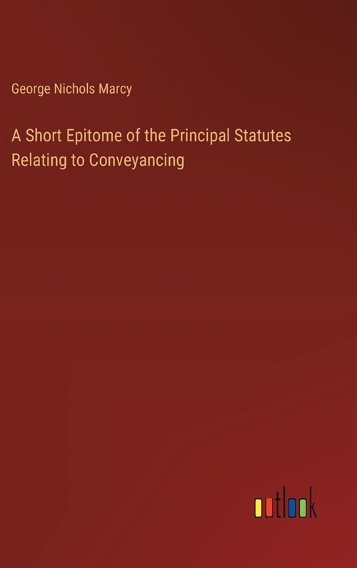 A Short Epitome of the Principal Statutes Relating to Conveyancing (Hardcover)