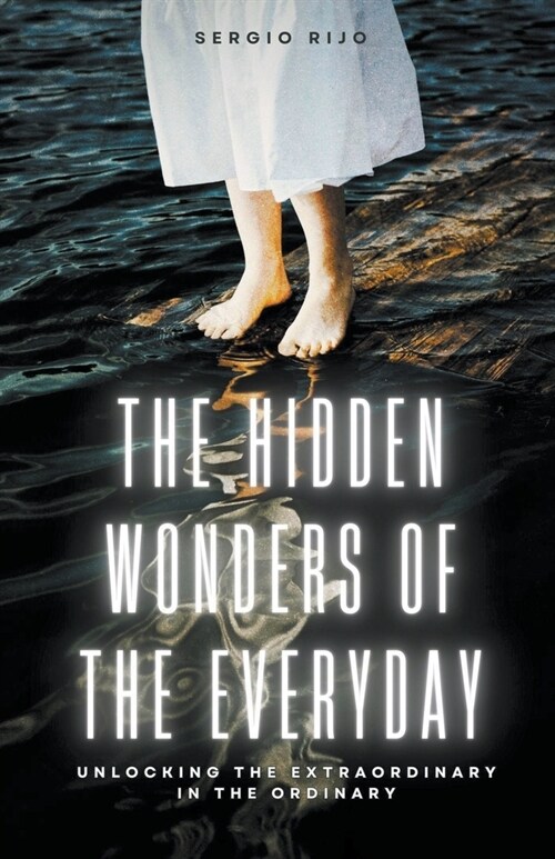 The Hidden Wonders of the Everyday: Unlocking the Extraordinary in the Ordinary (Paperback)