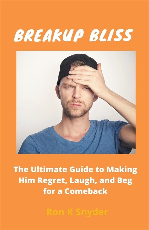 Breakup Bliss: The Ultimate Guide to Making Him Regret, Laugh, and Beg for a Comeback (Paperback)