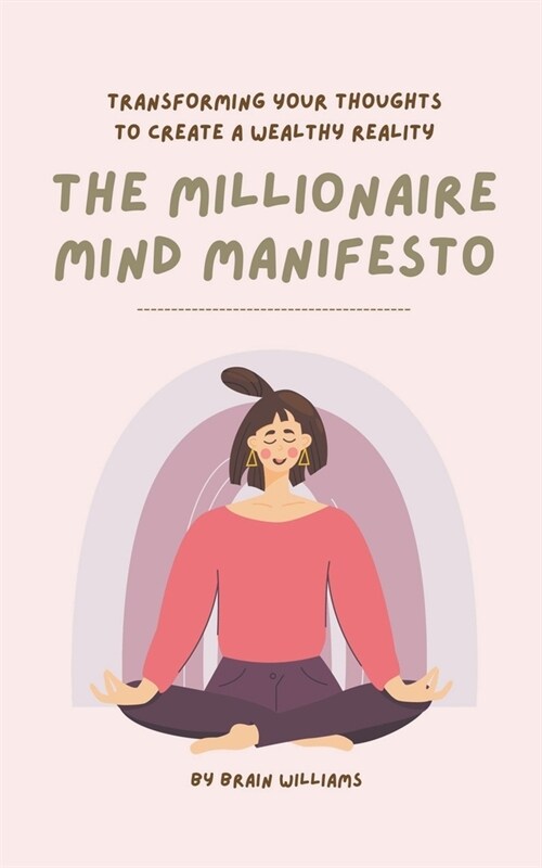 The Millionaire Mind Manifesto: Transforming Your Thoughts to Create a Wealthy Reality (Paperback)