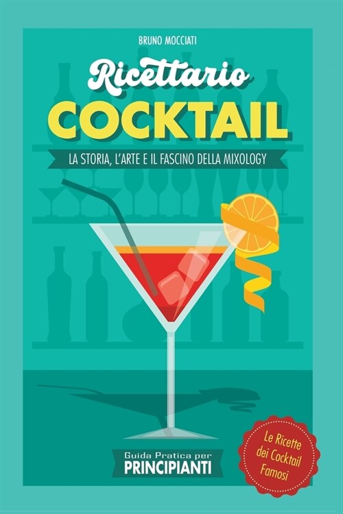 Guida Pratica per Principianti - Ricettario Cocktail: la Storia, lArte e il Fascino della Mixology . Le Ricette dei Cocktail Famosi (Paperback)
