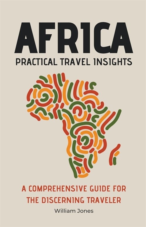 Africa Practical Travel Insights: A Comprehensive Guide for the Discerning Traveler (Paperback)