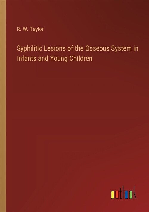 Syphilitic Lesions of the Osseous System in Infants and Young Children (Paperback)