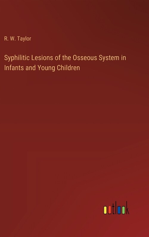 Syphilitic Lesions of the Osseous System in Infants and Young Children (Hardcover)