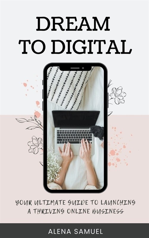 Dream to Digital: Your Ultimate Guide to Launching a Thriving Online Business (Paperback)
