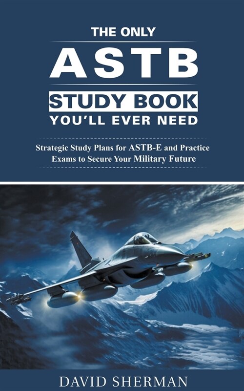 The Only ASTB Study Book Youll Ever Need: Strategic Study Plans for ASTB-E and Practice Exams to Secure Your Military Future (Paperback)