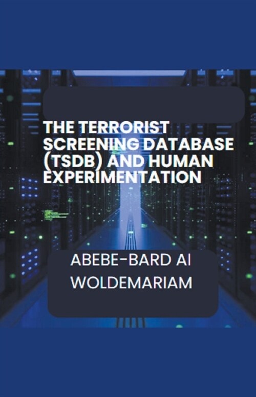 The Terrorist Screening Database (TSDB) and Human Experimentation (Paperback)