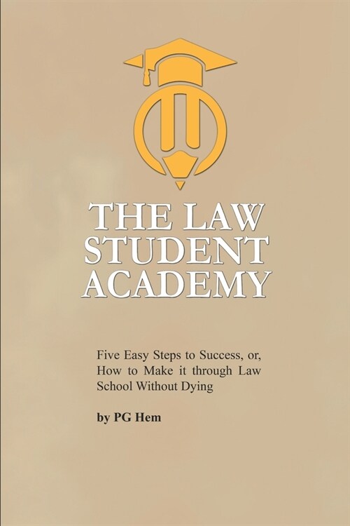 The Law Student Academy: Five Basic Steps to Succeeding in your Law Degree (Paperback)