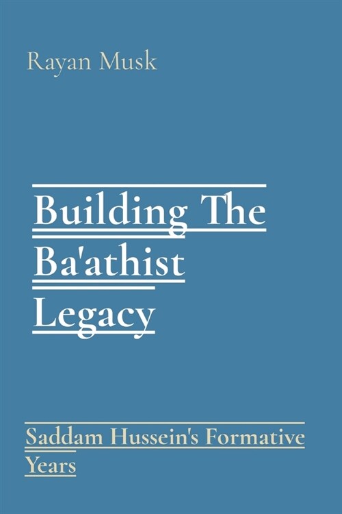 Building The Baathist Legacy: Saddam Husseins Formative Years (Paperback)