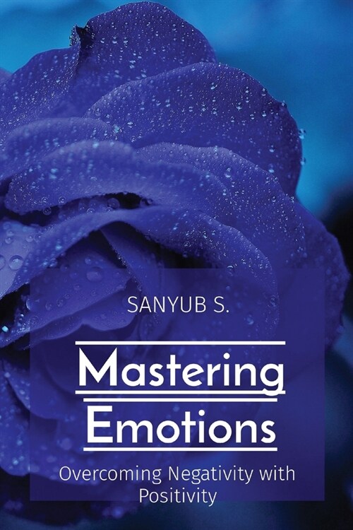 Mastering Emotions: Overcoming Negativity with Positivity (Paperback)