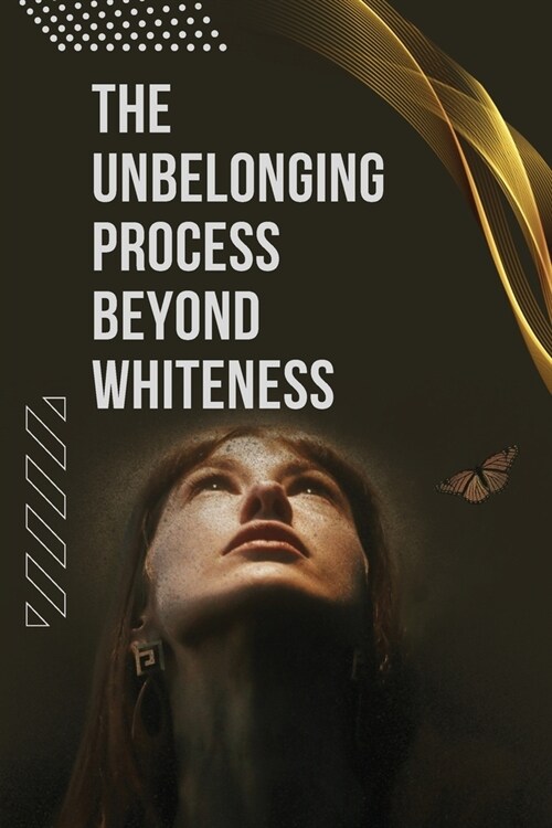 The Unbelonging Process Beyond Whiteness (Paperback)