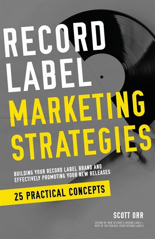 Record Label Marketing Strategies: Simplified Strategies for Building A Record Label Brand and Effectively Promoting Your New Releases (Paperback)