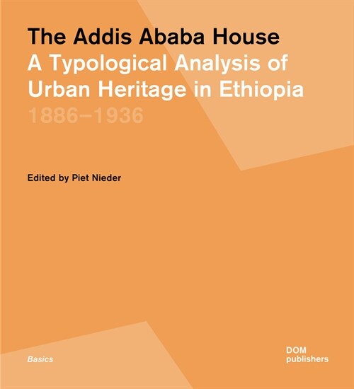 The Addis Ababa House: A Typological Analysis of Urban Heritage in Ethiopia1886-1936 (Hardcover)