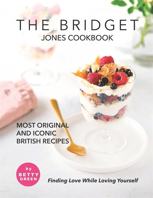 The Bridget Jones Cookbook: Most Original and Iconic British Recipes - Finding Love While Loving Yourself (Paperback)