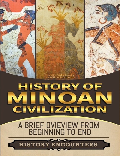 Minoan Civilization: A Brief Overview from Beginning to the End (Paperback)