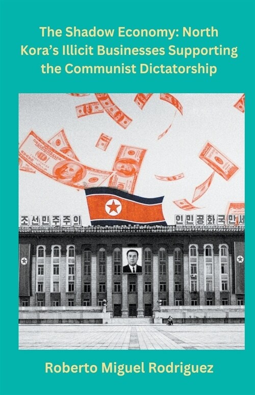 North Koreas Illicit Businesses Supporting the Communist Dictatorship (Paperback)